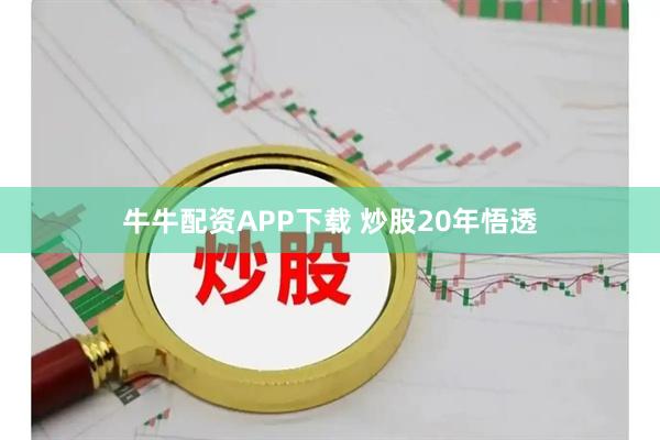 牛牛配资APP下载 炒股20年悟透